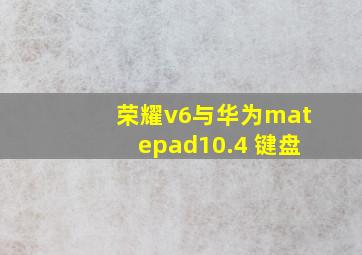 荣耀v6与华为matepad10.4 键盘